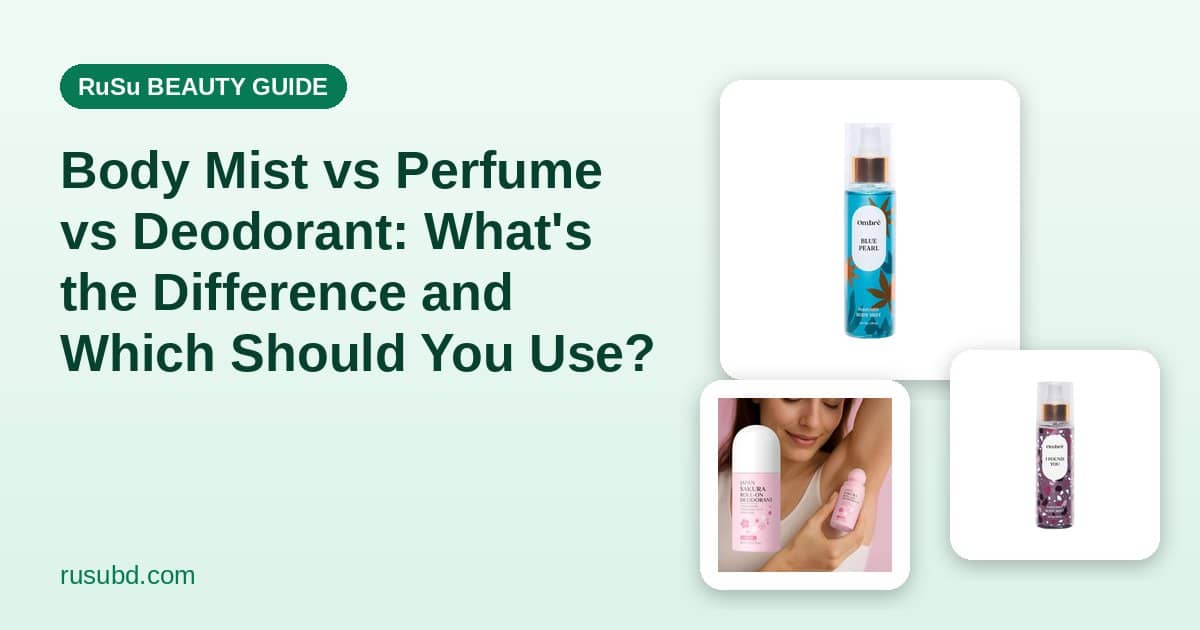 Body Mist vs Perfume vs Deodorant: What's the Difference and Which Should You Use?