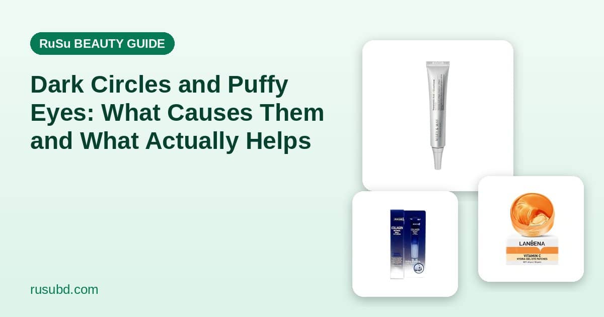 Dark Circles and Puffy Eyes: What Causes Them and What Actually Helps