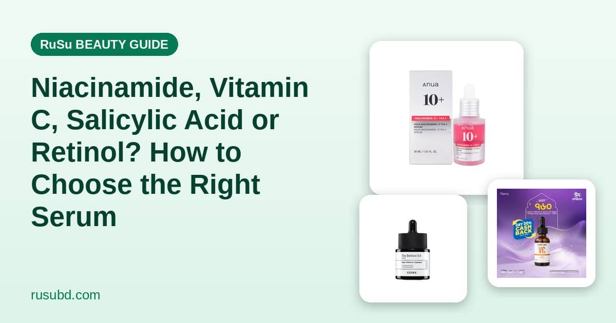 Niacinamide, Vitamin C, Salicylic Acid or Retinol? How to Choose the Right Serum
