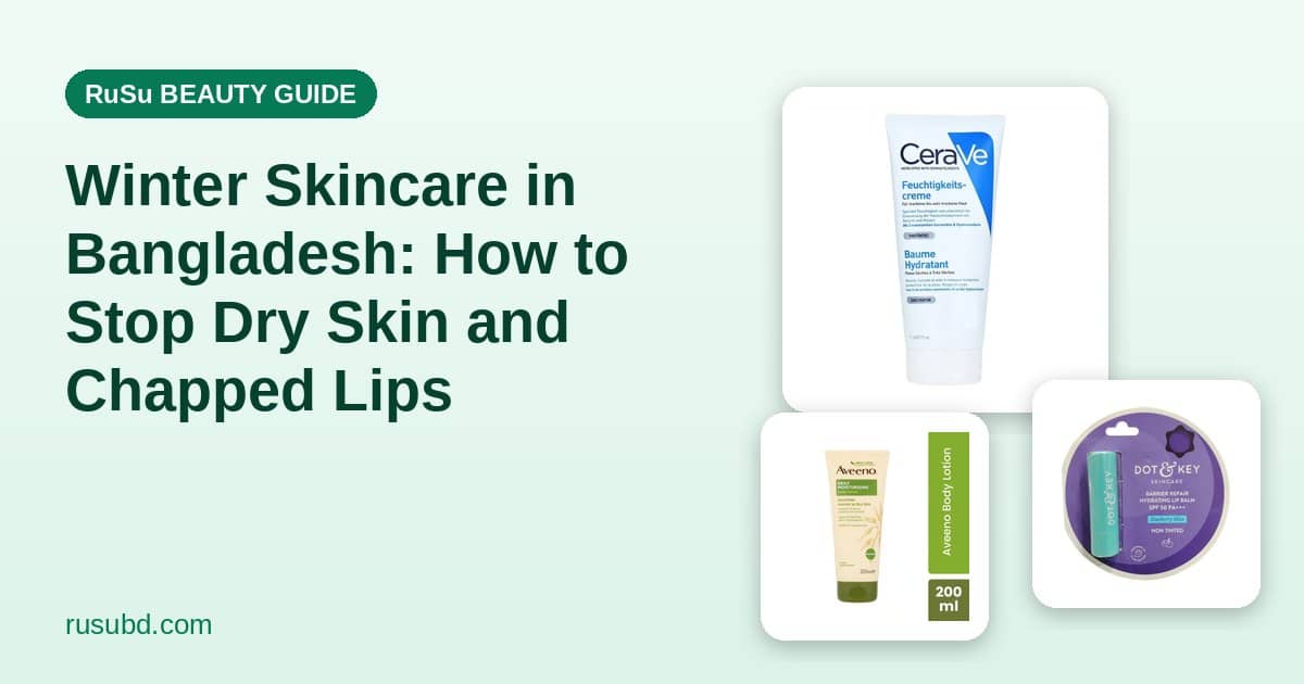 Winter Skincare in Bangladesh: How to Stop Dry Skin and Chapped Lips